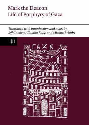 Mark the Deacon: The Life of Porphyry of Gaza : Translated with Introduction and Notes, with a Translation of the Georgian