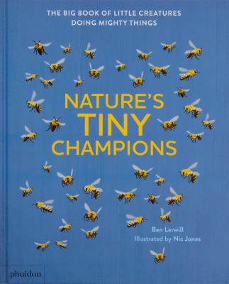 Nature's Tiny Champions : The Big Book of Little Creatures Doing Mighty Things