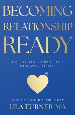 Becoming Relationship Ready : Discovering a Radically New Way to Date