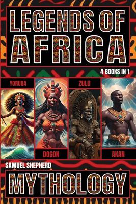 Legends of Africa : Yoruba, Dogon, Zulu & Akan Mythology