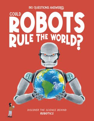 Could Robots Rule the World? : Discover the Science Behind Robotics