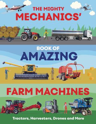The Mighty Mechanics' Book of Amazing Farm Machines : Tractors, Harvesters, Drones, and More