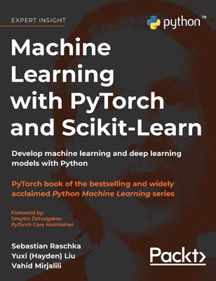 Machine Learning with Pytorch and Scikit-Learn : Develop Machine Learning and Deep Learning Models with Python