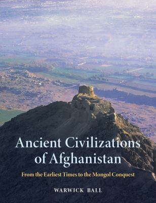 Ancient Civilizations of Afghanistan : From the Earliest Times to the Mongol Conquest