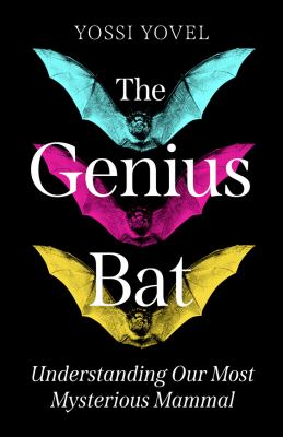 The Genius Bat : Understanding Our Most Mysterious Mammal
