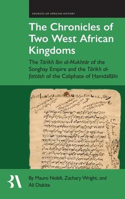 The Chronicles of Two West African Kingdoms : The Tarikh Ibn Al-Mukhtar of the Songhay Empire and the Tarikh Al-Fattash of the Caliphate Of ?amdallahi