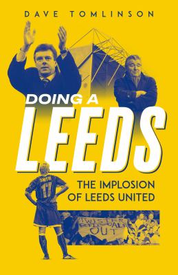 Doing a Leeds : The Implosion of Leeds United