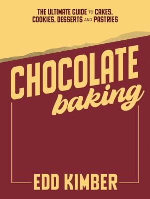 Chocolate Baking : The Ultimate Guide to Cakes, Cookies, Desserts and Pastries