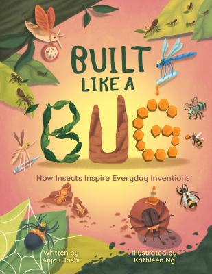 Built Like a Bug : How Insects Inspire Everyday Inventions