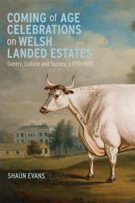 Coming of Age Celebrations on Welsh Landed Estates : Gentry, Culture and Society, C. 1770-1920