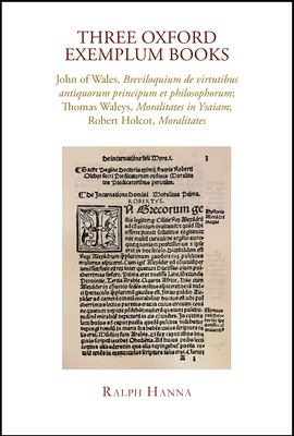 Three Oxford Exemplum Books : John of Wales, Breviloquium de Virtutibus Antiquorum Principum et Philosophorum; Thomas Waleys, Moralitates in Ysaiam; R