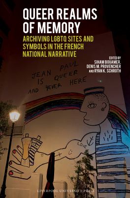 Queer Realms of Memory : Archiving LGBTQ Sites and Symbols in the French National Narrative