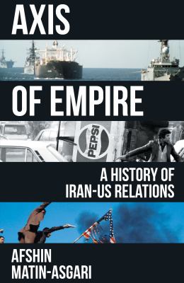 Axis of Empire : A History of IranUS Relations