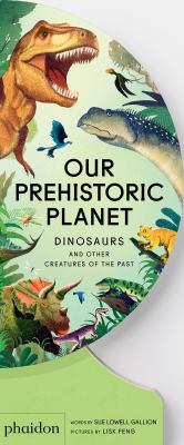Our Prehistoric Planet : Dinosaurs and Other Creatures of the Past