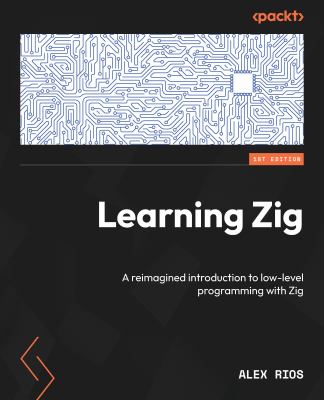Learning Zig : A Reimagined Introduction to Low-Level Programming with Zig