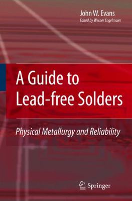 A Guide to Lead-Free Solders : Physical Metallurgy and Reliability