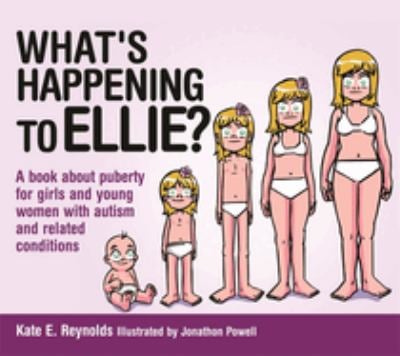 What's Happening to Ellie? : A Book about Puberty for Girls and Young Women with Autism and Related Conditions