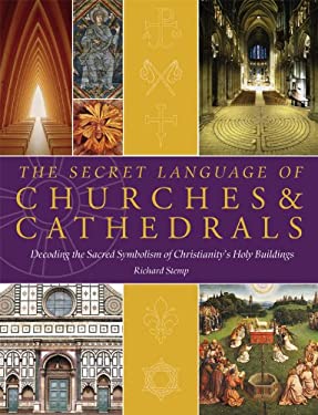 The Secret Language of Churches and Cathedrals : Decoding the Sacred Symbolism of Christianity's Holy Buildings