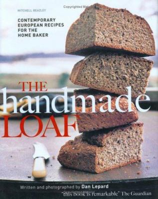 The Handmade Loaf : Contemporary European Recipes for the Home Baker