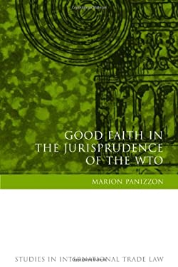 Good Faith in the Jurisprudence of the WTO : The Protection of Legitimate Expectations, Good Faith Interpretation and Fair Dispute Settlement