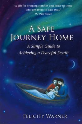 A Safe Journey Home : A Simple Guide to Achieving a Peaceful Death