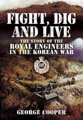 Fight, Dig and Live : The Story of the Royal Engineers in the Korean War