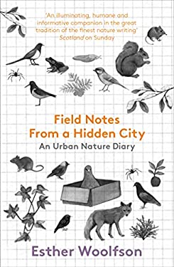 Field Notes from a Hidden City : An Urban Nature Diary