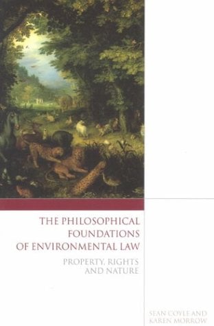 The Philosophical Foundations of Environmental Law : Property, Rights and Nature
