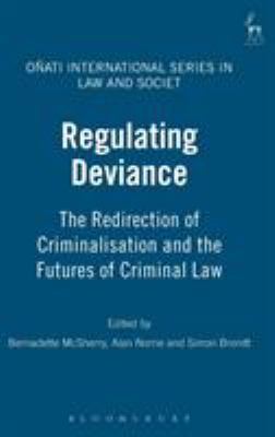 Regulating Deviance : The Redirection of Criminalisation and the Futures of Criminal Law
