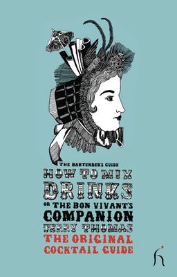 How to Mix Drinks or the Bon Vivant's Companion : The Original Cocktail Guide