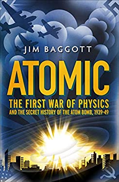 Atomic : The First War of Physics and the Secret History of the Atom Bomb 1939-49