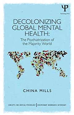 Decolonizing Global Mental Health : The Psychiatrisation of the Majority World