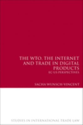 The WTO, the Internet and Trade in Digital Products : EC-US Perspectives