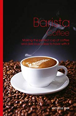 Barista Coffee : Making the Perfect Cup of Coffee and Delicious Cakes to Have with It