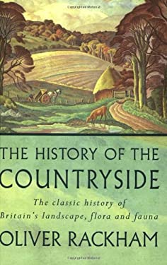 The History of the Countryside : The Classic History of Britain's Landscape, Flora and Fauna
