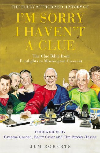 The Fully Authorised History of I'm Sorry I Haven't a Clue : The Clue Bible from Footlights to Mornington Crescent