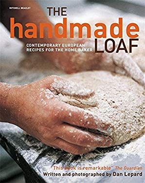 The Handmade Loaf : Contemporary European Recipes for the Home Baker