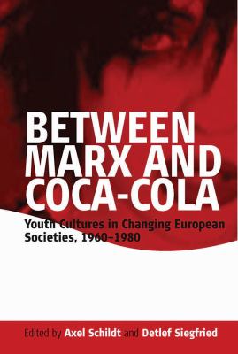 Between Marx and Coca-Cola : Youth Cultures in Changing European Societies, 1960-1980