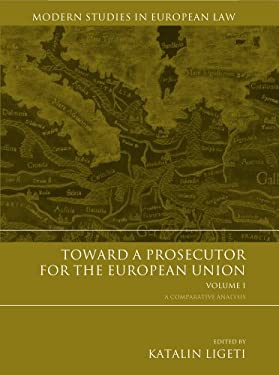 Toward a Prosecutor for the European Union Volume 1 Vol. 1 : A Comparative Analysis