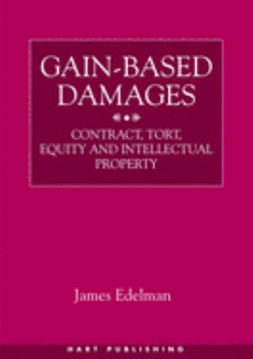 Gain-Based Damages : Contract, Tort, Equity and Intellectual Property