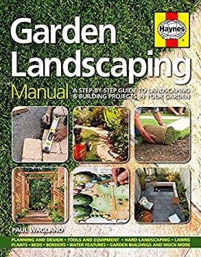 Garden Landscaping Manual : A Step-By-Step Guide to Landscaping & Building Projects in Your Garden
