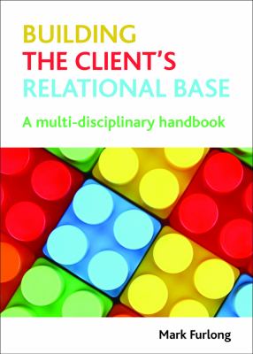 Building the Client's Relational Base : A Multidisciplinary Handbook