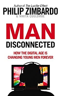 Man Disconnected : How the Digital Age Is Changing Young Men Foerever