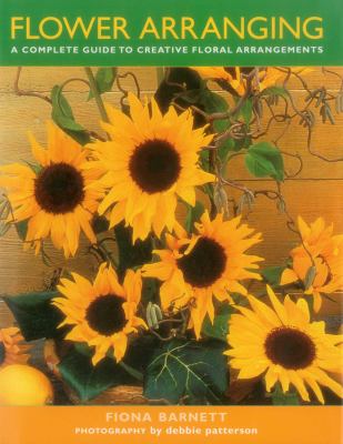 Flower Arranging : A Complete Guide to Creative Floral Arrangements