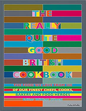 The Really Quite Good British Cookbook : The Food We Love from 100 of Our Best Chefs, Cooks, Bakers and Local Heroes