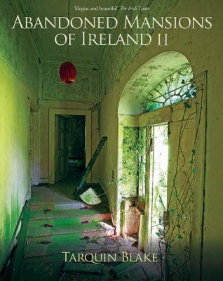 Abandoned Mansions of Ireland II : More Portraits of Forgotten Stately Homes