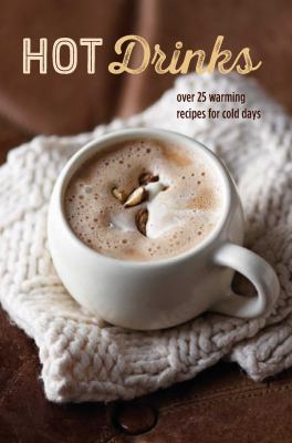 Hot Drinks : Over 25 Warming Recipes for Cold Days