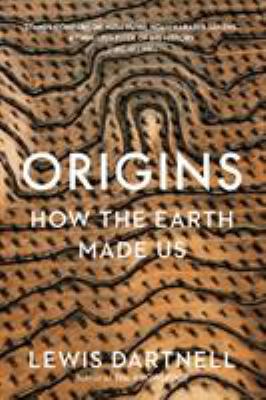 Origins : How the Earth Made Us