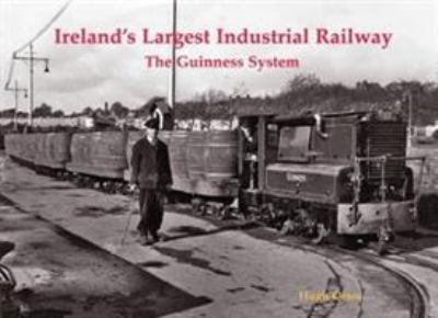 Ireland's Largest Industrial Railway : The Guinness System