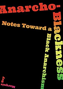 Anarcho-Blackness : Notes Toward a Black Anarchism